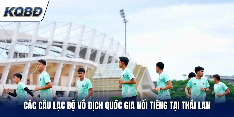 Các câu lạc bộ vô địch quốc gia nổi tiếng tại Thái Lan