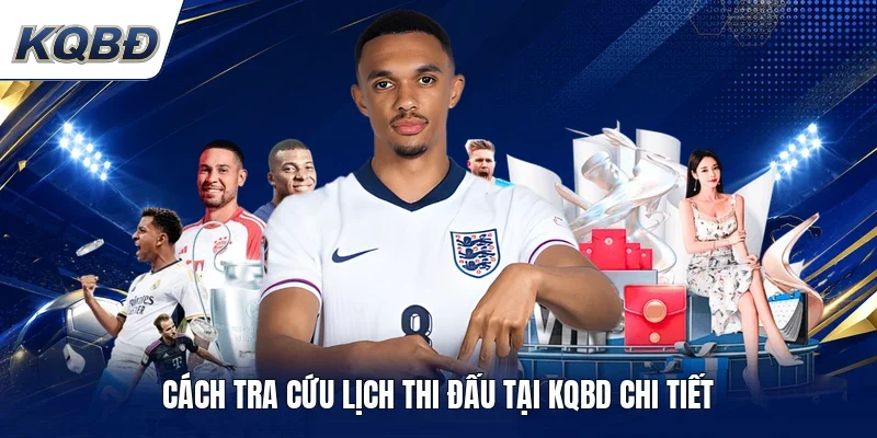 Cách tra cứu lịch thi đấu tại KQBD chi tiết 