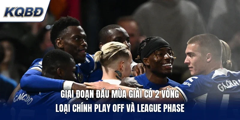 Giai đoạn đầu mùa giải có 2 vòng loại chính Play off và League Phase