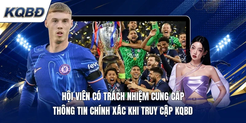 Hội viên có trách nhiệm cung cấp thông tin chính xác khi truy cập KQBD
