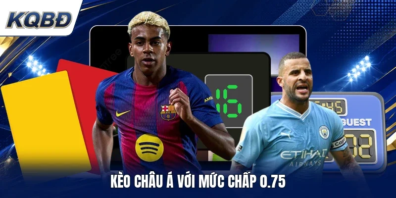 Kèo châu á với mức chấp 0.75