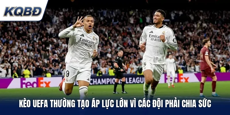 Kèo UEFA thường tạo áp lực lớn vì các đội phải chia sức