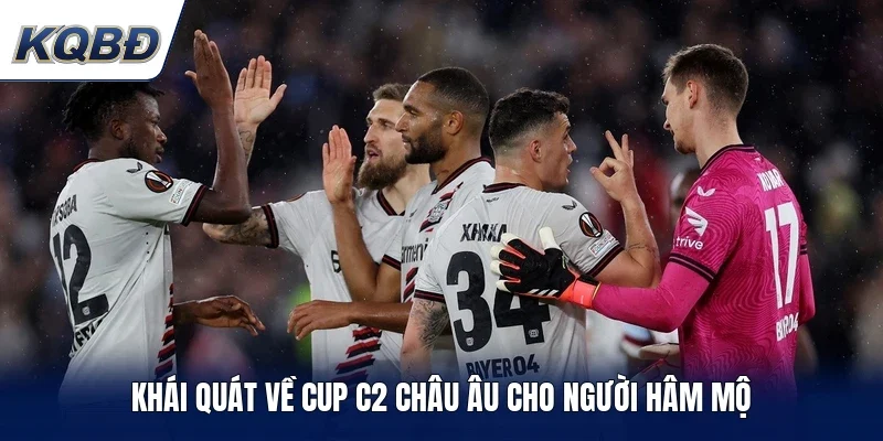 Khái quát về cup C2 châu Âu cho người hâm mộ