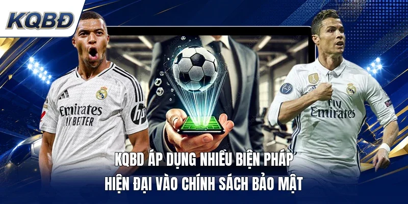KQBD áp dụng nhiều biện pháp hiện đại vào chính sách bảo mật