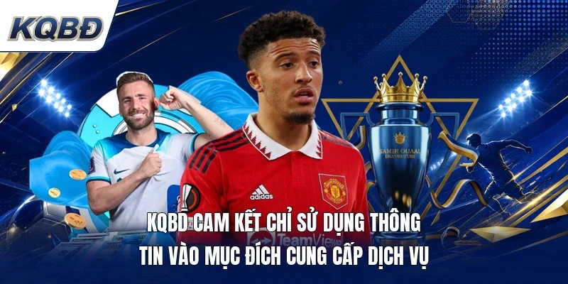 KQBD cam kết chỉ sử dụng thông tin vào mục đích cung cấp dịch vụ