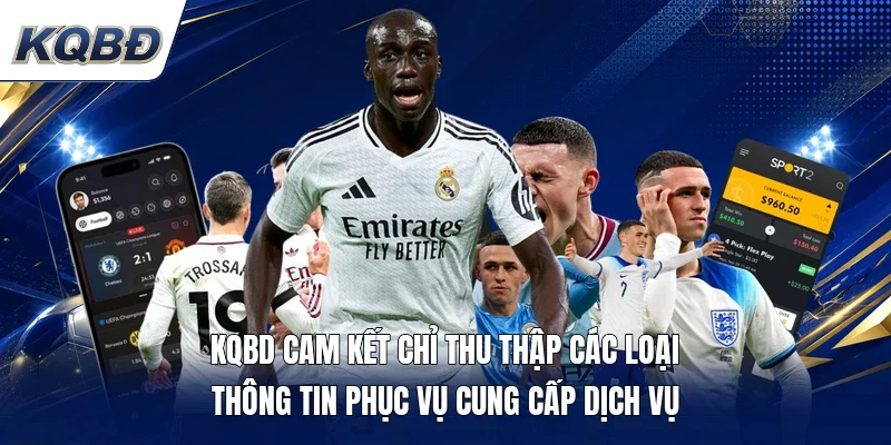 KQBD cam kết chỉ thu thập các loại thông tin phục vụ cung cấp dịch vụ