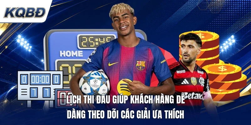 Lịch thi đấu giúp khách hàng dễ dàng theo dõi các giải ưa thích 