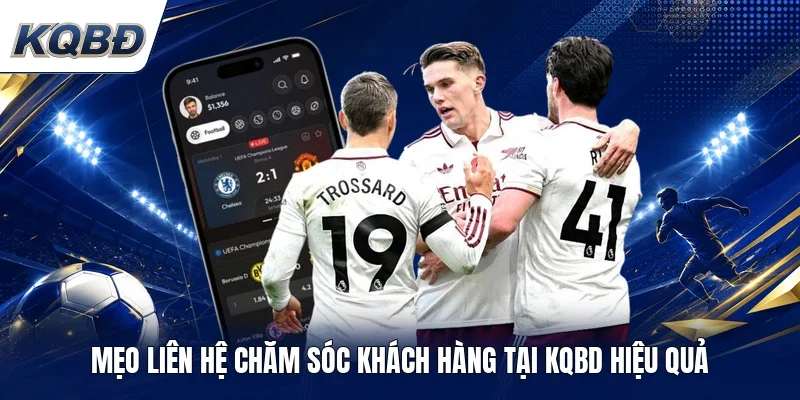 Mẹo liên hệ chăm sóc khách hàng tại KQBD hiệu quả 