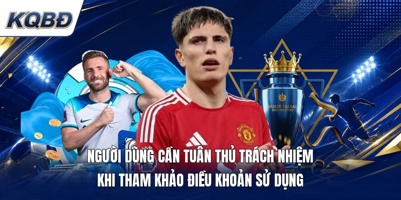 Người dùng cần tuân thủ trách nhiệm khi tham khảo điều khoản sử dụng