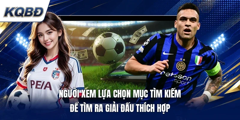 Người xem lựa chọn mục tìm kiếm để tìm ra giải đấu thích hợp