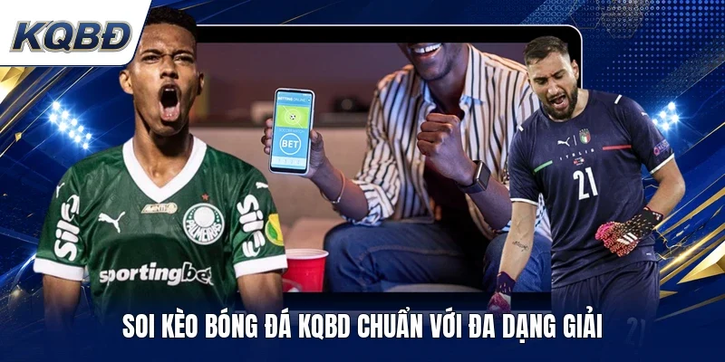 Soi kèo bóng đá KQBD chuẩn với đa dạng giải