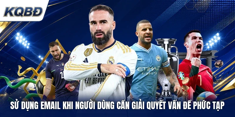 Sử dụng Email khi người dùng cần giải quyết vấn đề phức tạp 