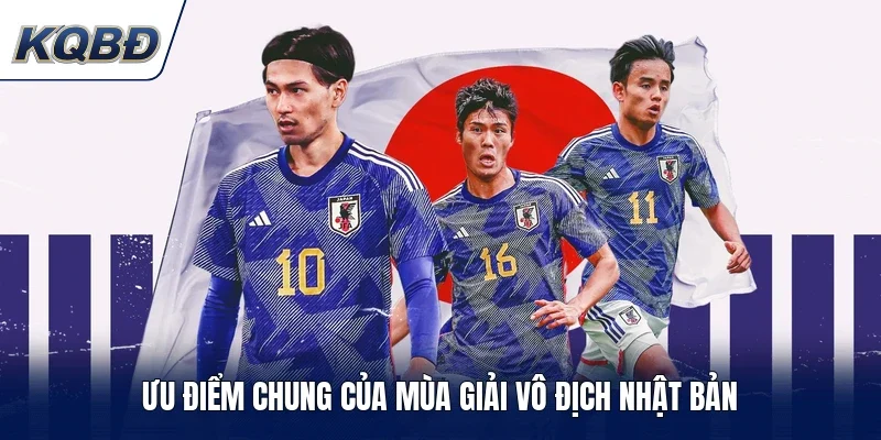 Ưu điểm chung của mùa giải vô địch Nhật Bản