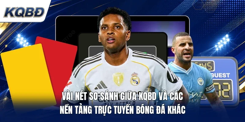 Vài nét so sánh giữa KQBD và các nền tảng trực tuyến bóng đá khác