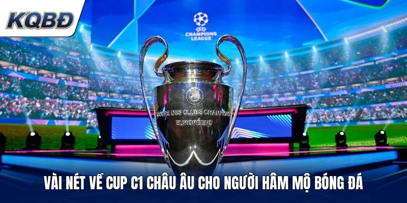 Vài nét về cup C1 châu Âu cho người hâm mộ bóng đá